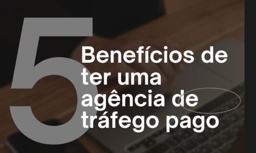 5 benefícios de ter uma agência de tráfego pago